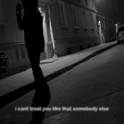 I Can't Treat You Like That Somebody Else