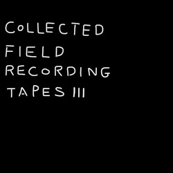 COLLECTED FIELD RECORDING TAPES Ⅲ