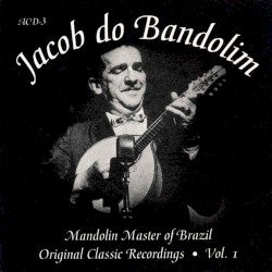 Mandolin Master of Brazil: Original Classic Recordings, Volume 1