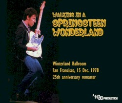 Walking in a Springsteen Wonderland: Winterland Ballroom: San Francisco, 15 Dec. 1978: 25th Anniversary Remaster