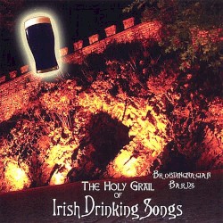 The Holy Grail of Irish Drinking Songs