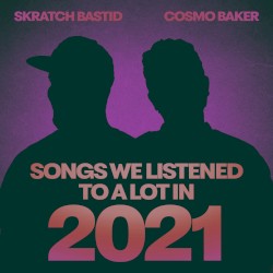 SONGS WE LISTENED TO A LOT IN 2021