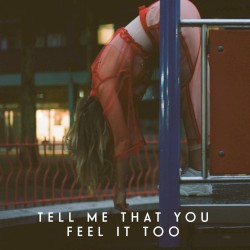 Tell Me That You Feel it Too