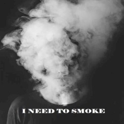 I Need to Smoke