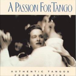 A Passion for Tango: Authentic Tangos From Argentina