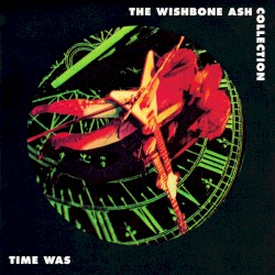 Time Was: The Wishbone Ash Collection