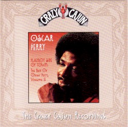 Playboy Side Of Town: The Best Of Oscar Perry, Volume 2 (The Crazy Cajun Recordings)