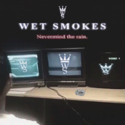 WET SMOKES: NEVERMIND THE RAIN