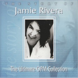 The Story of Jamie Rivera: The Ultimate OPM Collection