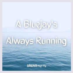 A Bluejay's Always Running