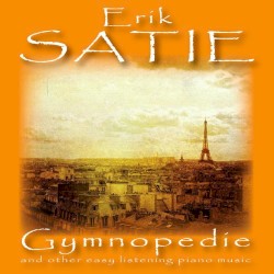 Eric Satie: Gymnopedie and Other Easy Listening Piano Music