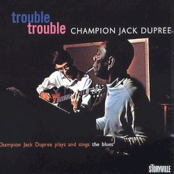 Trouble, Trouble (Champion Jack Dupree Plays and Sings the Blues)