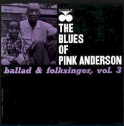 The Blues of Pink Anderson: Ballad & Folksinger, Volume 3
