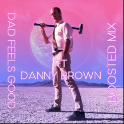 Dad Feels Good (Boosted Mix)