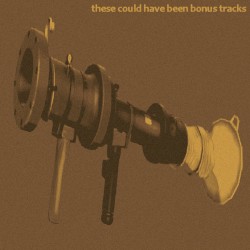 These Could Have Been Bonus Tracks