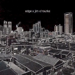 Edge × Jim O’Rourke