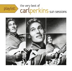 Playlist: The Very Best of Carl Perkins Sun Sessions