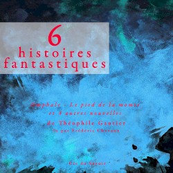 6 histoires fantastiques : Omphale, le pied de la momie et 4 autres nouvelles