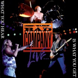 The Best Of Bad Company Live... What You Hear Is What You Get