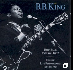 How Blue Can You Get? Classic Live Performances 1964 to 1994