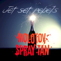Jet Set Rebels / Molotov Spray Tan