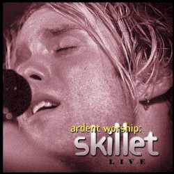 Ardent Worship: Skillet Live