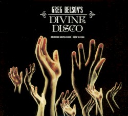 Greg Belson's Divine Disco: American Gospel Disco — 1974 to 1984
