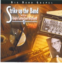 Big Band Gospel: Strike Up The Band With The Ralph Carmichael Big Band