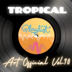 Art Official Tropical Playlist Vol 10
