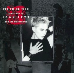 Fit to Be Tied: Great Hits by Joan Jett and the Blackhearts