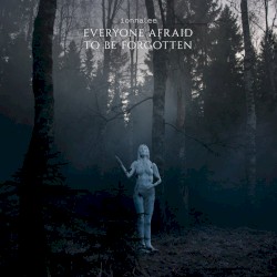 EVERYONE AFRAID TO BE FORGOTTEN