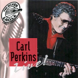 Carl Perkins Live! (Silver Eagle Cross Country Presents)