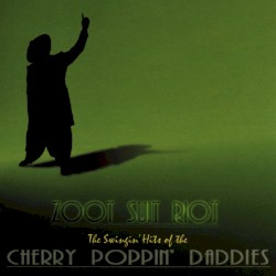 Zoot Suit Riot: The Swingin’ Hits of the Cherry Poppin’ Daddies