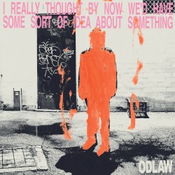 I really thought by now we'd have some sort of idea about something