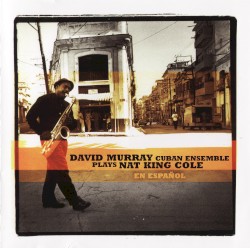 David Murray Cuban Ensemble Plays Nat King Cole (en español)