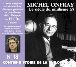 Contre-histoire de la philosophie, Volume 18 : Le Siècle du nihilisme (2)