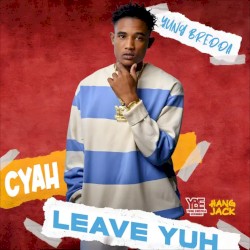 Cyah Leave Yuh