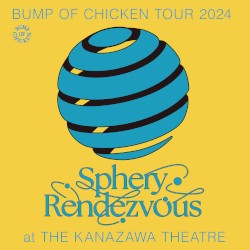 BUMP OF CHICKEN TOUR 2024 Sphery Rendezvous at The Kanazawa Theatre