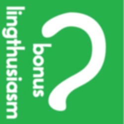 Lingthusiasm bonus episodes for patrons