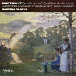 Piano Sonata no. 2, op. 60 / Three Mazurkas, op. 64 / Jugoslavische Suite, op. 58 / Fantasiestücke, op. 61 / Lyrica nova, op. 59