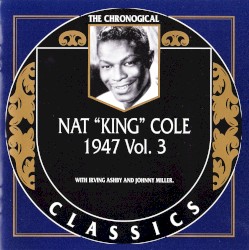 The Chronological Classics: Nat "King" Cole 1947, Volume 3