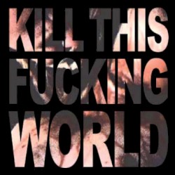 Kill This Fucking World