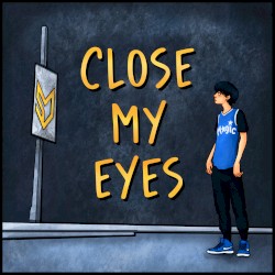 CLOSE MY EYES