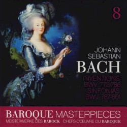 Baroque Masterpieces 8: Johann Sebastian Bach – Inventions BWV 772 - 786, Sinfonias BWV 787 - 801