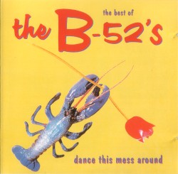 The Best of the B-52’s: Dance This Mess Around