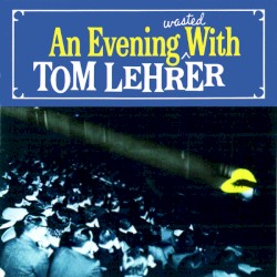 An Evening Wasted With Tom Lehrer