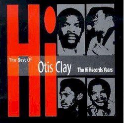 The Best Of Otis Clay: The Hi Records Years