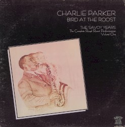 Bird at the Roost, the Savoy Years: The Complete Royal Roost Performances, Volume One