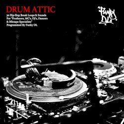 Drum Attic (30 Hip-Hop Break Loops & Sounds for “Producers, MC’s, DJ’s, Dancers & Mixtape Specialists” Programmed by Funky Dl)