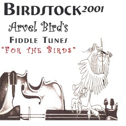 Birdstock 2001: Arvel Bird’s Fiddle Tunes “For the Birds”